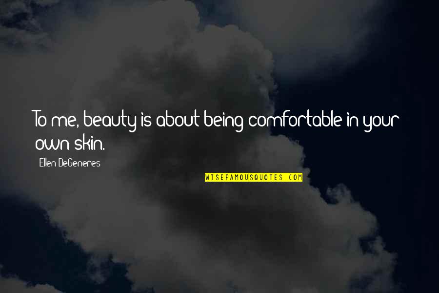 Beauty And Skin Quotes By Ellen DeGeneres: To me, beauty is about being comfortable in