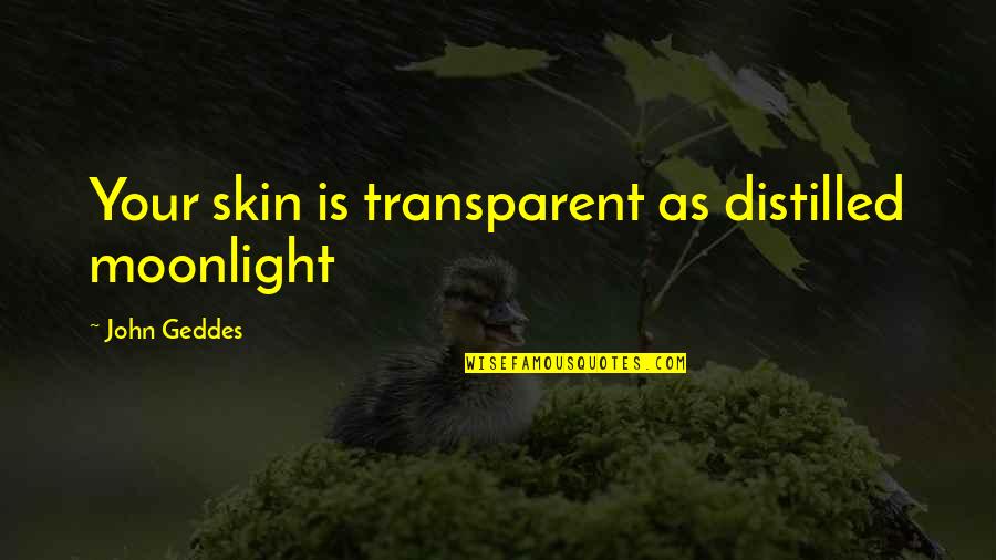 Beauty And Skin Quotes By John Geddes: Your skin is transparent as distilled moonlight