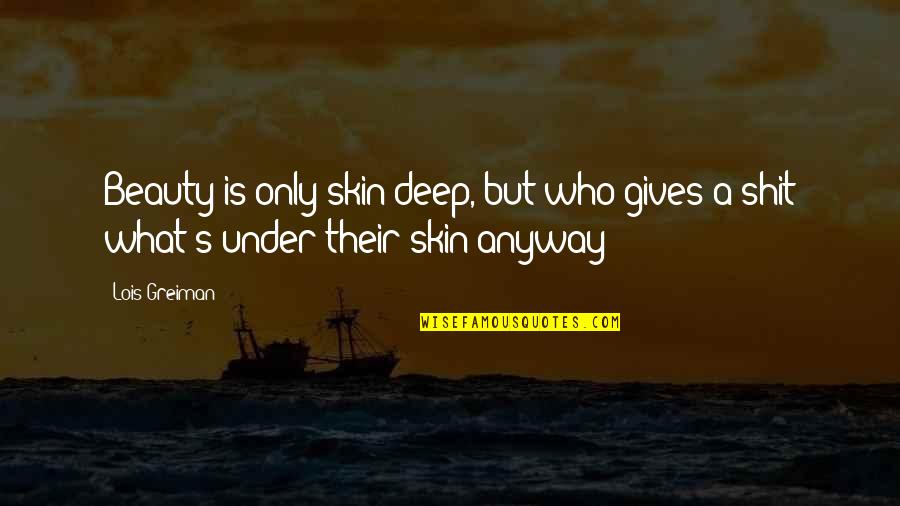 Beauty And Skin Quotes By Lois Greiman: Beauty is only skin deep, but who gives