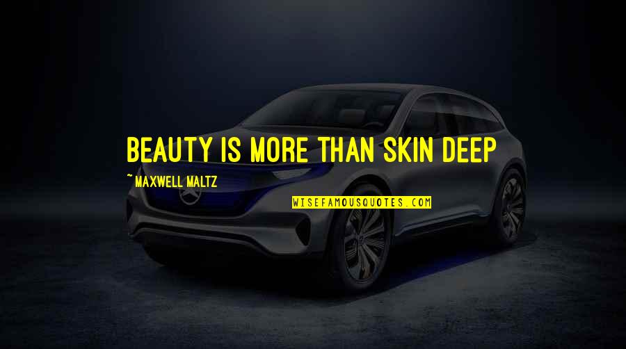 Beauty And Skin Quotes By Maxwell Maltz: Beauty Is More Than Skin Deep