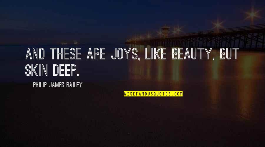 Beauty And Skin Quotes By Philip James Bailey: And these are joys, like beauty, but skin