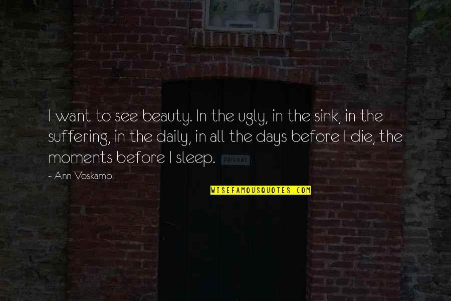 Beauty And Sleep Quotes By Ann Voskamp: I want to see beauty. In the ugly,