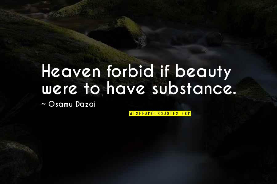 Beauty And Substance Quotes By Osamu Dazai: Heaven forbid if beauty were to have substance.