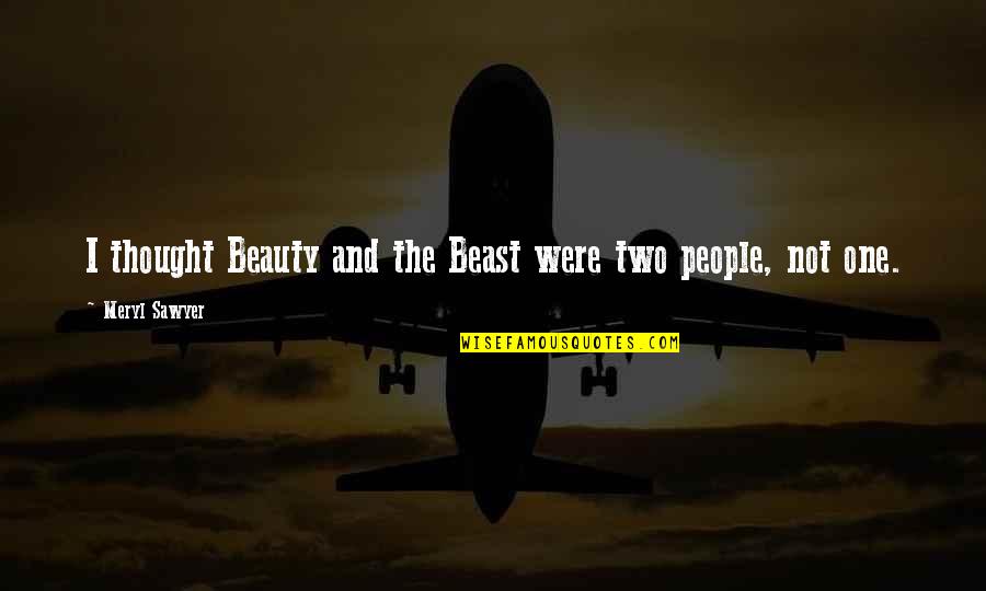 Beauty And The Beast Beauty Quotes By Meryl Sawyer: I thought Beauty and the Beast were two