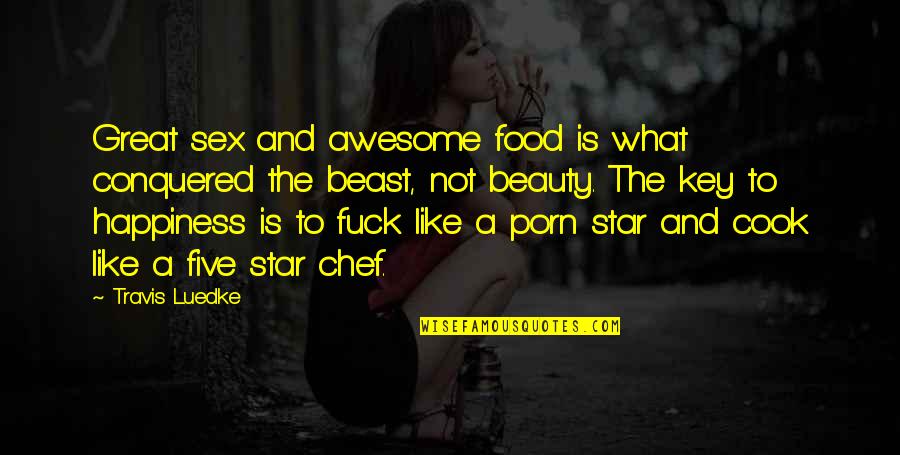 Beauty And The Beast Beauty Quotes By Travis Luedke: Great sex and awesome food is what conquered