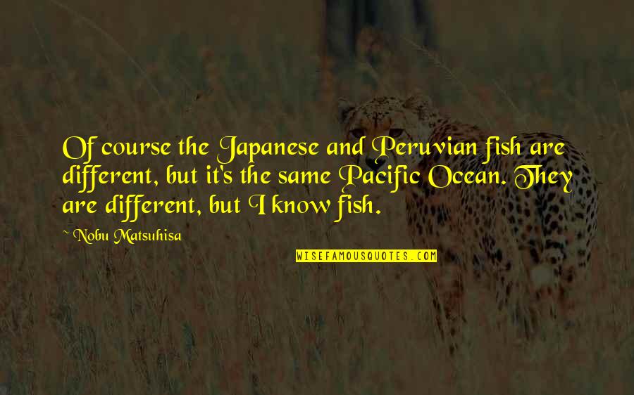 Beauty And The Beast Belle's Magical World Quotes By Nobu Matsuhisa: Of course the Japanese and Peruvian fish are