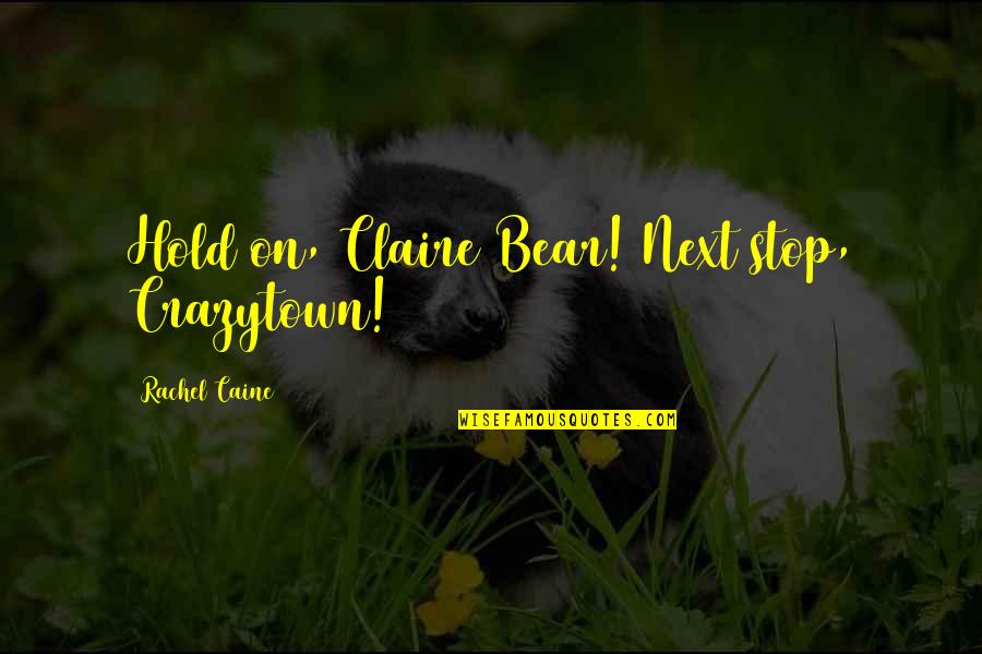 Beauty And The Beast Belle's Magical World Quotes By Rachel Caine: Hold on, Claire Bear! Next stop, Crazytown!