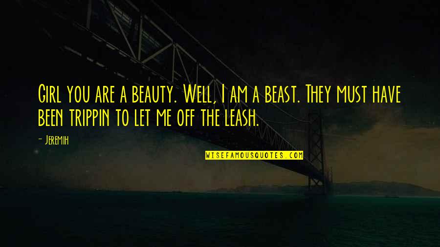 Beauty And The Beast Life Quotes By Jeremih: Girl you are a beauty. Well, I am