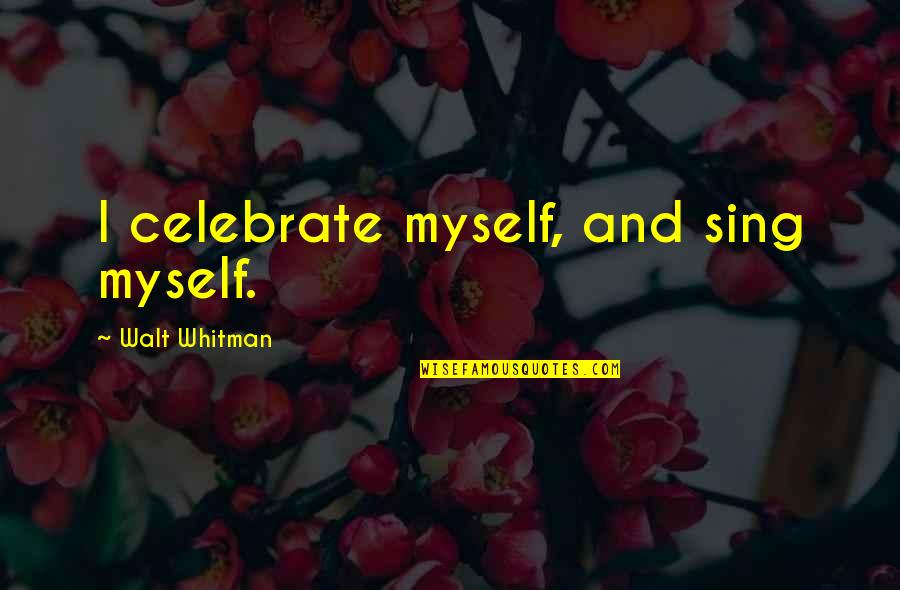Beauty And The Beast Life Quotes By Walt Whitman: I celebrate myself, and sing myself.