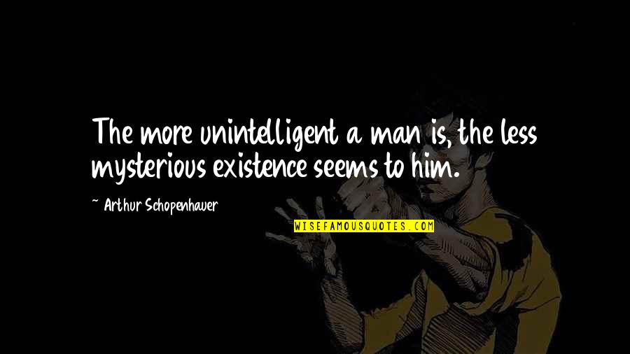 Beauty And The Chad Quotes By Arthur Schopenhauer: The more unintelligent a man is, the less Beauty And The Chad Quotes By Arthur Schopenhauer: The more unintelligent a man is, the less