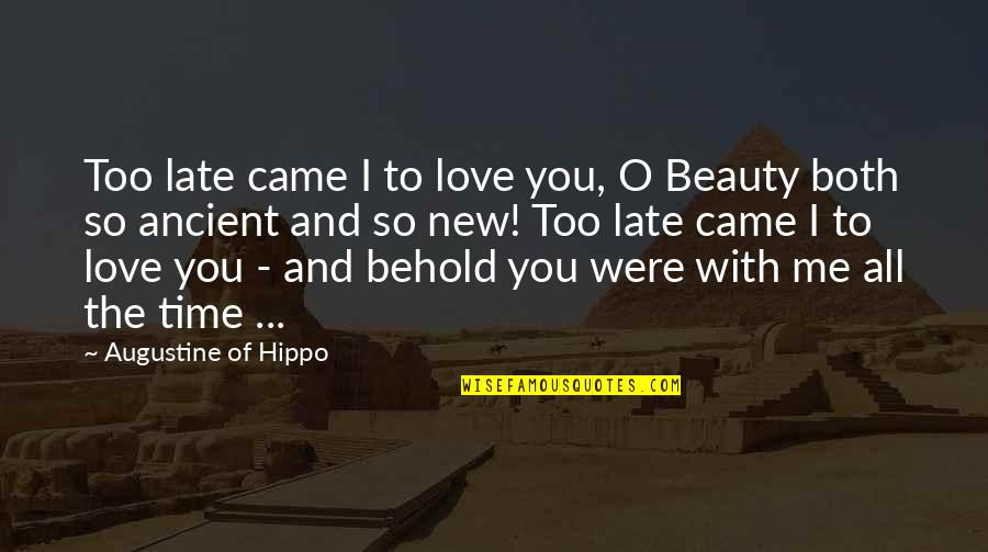 Beauty And Time Quotes By Augustine Of Hippo: Too late came I to love you, O Beauty And Time Quotes By Augustine Of Hippo: Too late came I to love you, O