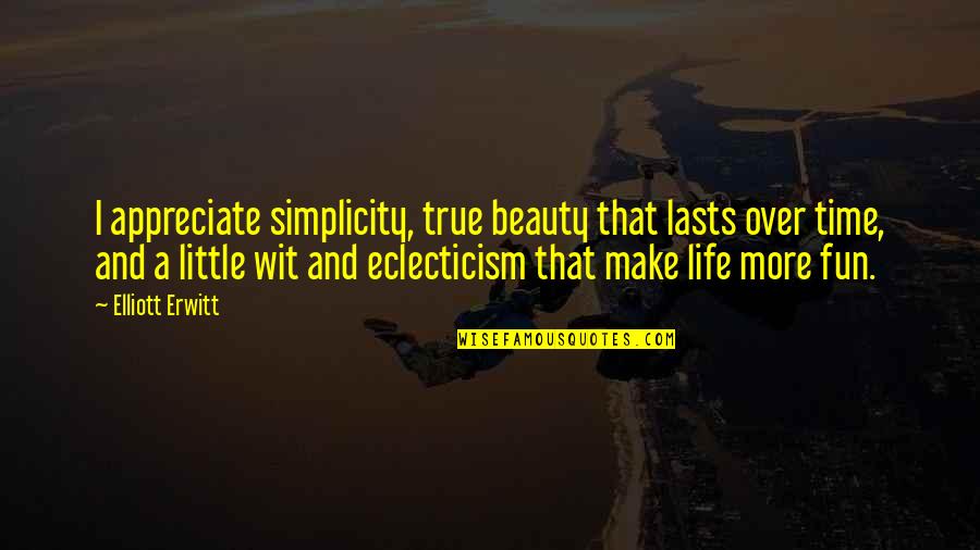 Beauty And Time Quotes By Elliott Erwitt: I appreciate simplicity, true beauty that lasts over