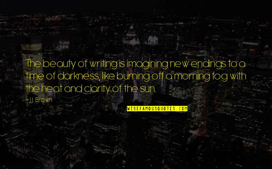 Beauty And Time Quotes By J.J. Brown: The beauty of writing is imagining new endings