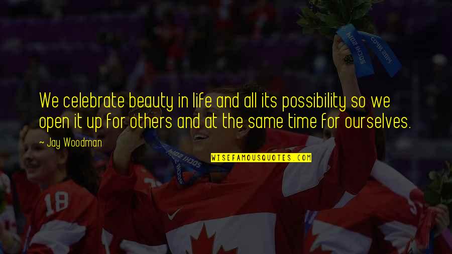 Beauty And Time Quotes By Jay Woodman: We celebrate beauty in life and all its