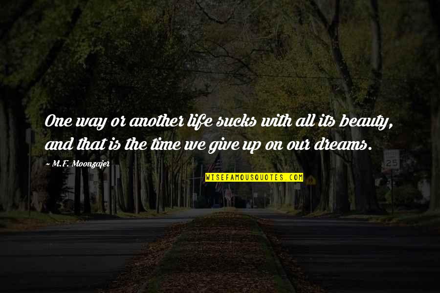 Beauty And Time Quotes By M.F. Moonzajer: One way or another life sucks with all Beauty And Time Quotes By M.F. Moonzajer: One way or another life sucks with all