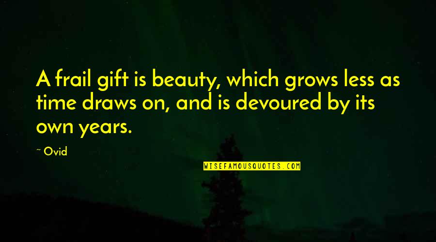 Beauty And Time Quotes By Ovid: A frail gift is beauty, which grows less