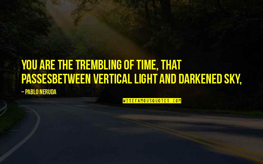 Beauty And Time Quotes By Pablo Neruda: You are the trembling of time, that passesbetween Beauty And Time Quotes By Pablo Neruda: You are the trembling of time, that passesbetween