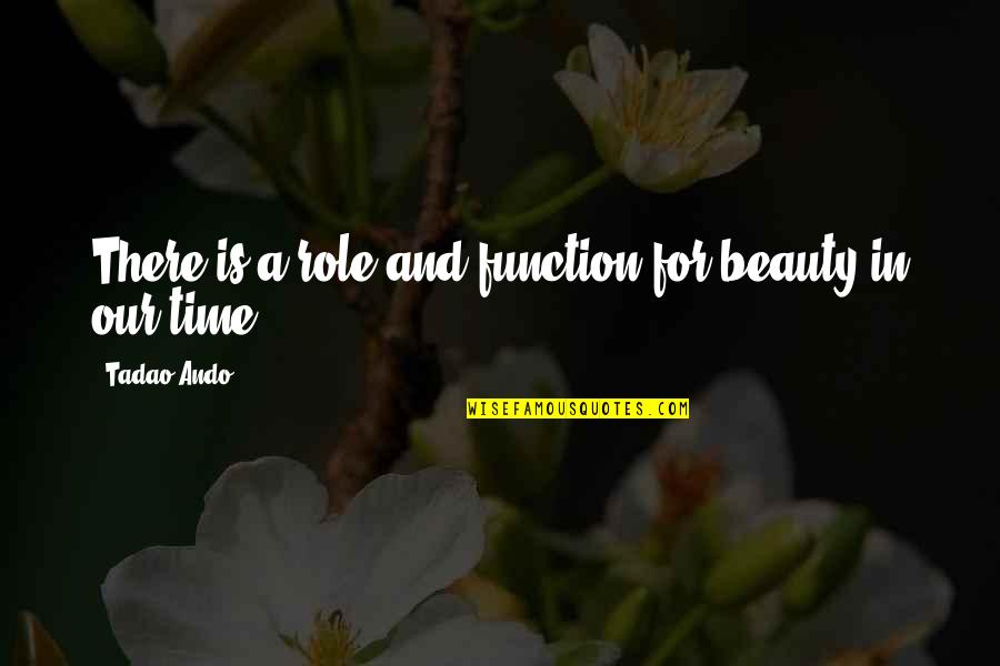 Beauty And Time Quotes By Tadao Ando: There is a role and function for beauty