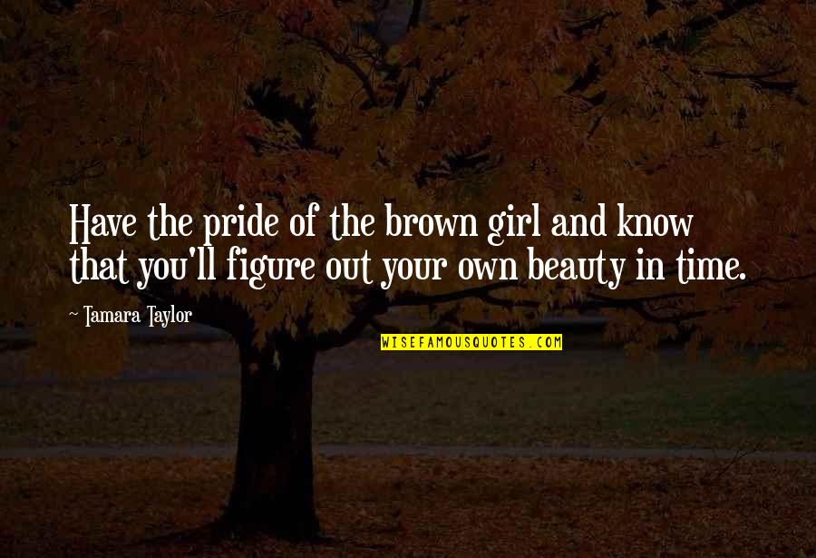 Beauty And Time Quotes By Tamara Taylor: Have the pride of the brown girl and