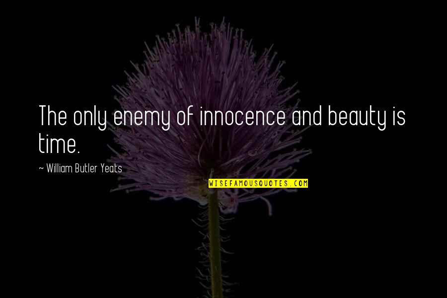 Beauty And Time Quotes By William Butler Yeats: The only enemy of innocence and beauty is Beauty And Time Quotes By William Butler Yeats: The only enemy of innocence and beauty is