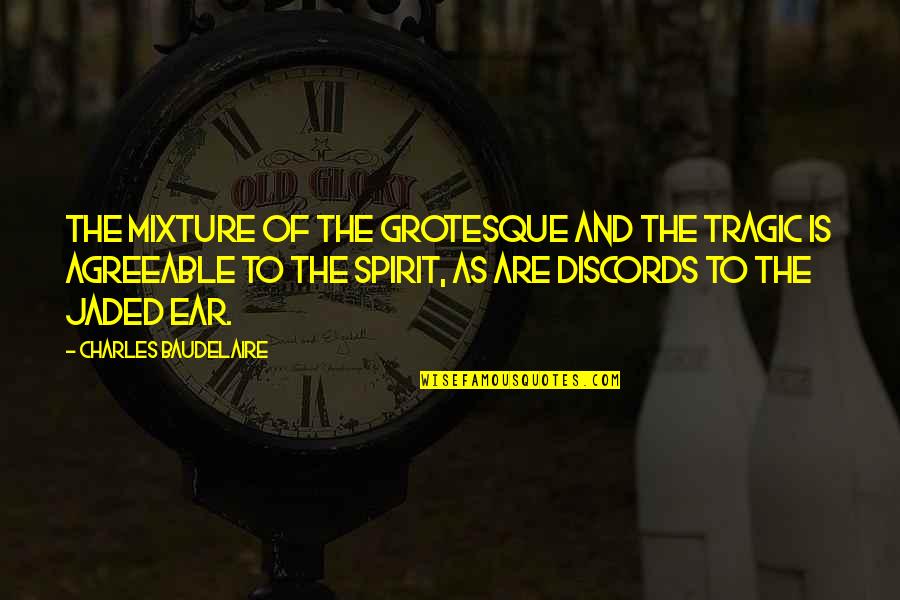 Beauty And Tragedy Quotes By Charles Baudelaire: The mixture of the grotesque and the tragic Beauty And Tragedy Quotes By Charles Baudelaire: The mixture of the grotesque and the tragic