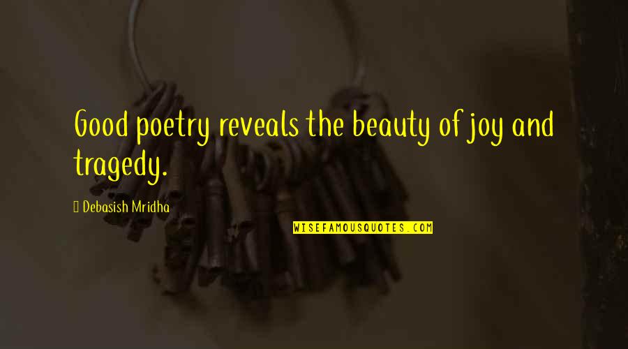 Beauty And Tragedy Quotes By Debasish Mridha: Good poetry reveals the beauty of joy and