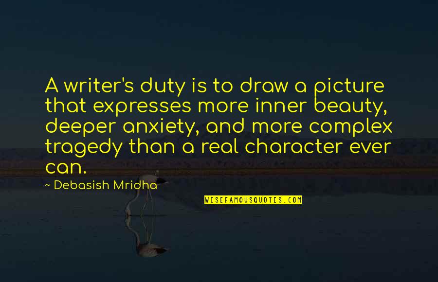 Beauty And Tragedy Quotes By Debasish Mridha: A writer's duty is to draw a picture