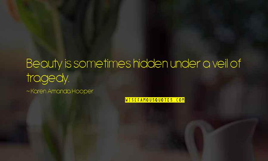 Beauty And Tragedy Quotes By Karen Amanda Hooper: Beauty is sometimes hidden under a veil of Beauty And Tragedy Quotes By Karen Amanda Hooper: Beauty is sometimes hidden under a veil of