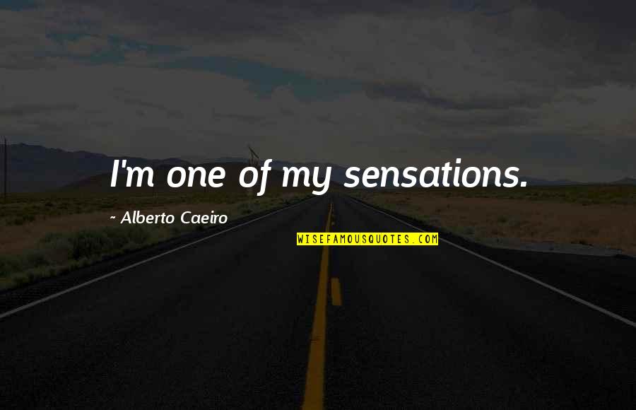 Beauty And Tranquility Quotes By Alberto Caeiro: I'm one of my sensations. Beauty And Tranquility Quotes By Alberto Caeiro: I'm one of my sensations.