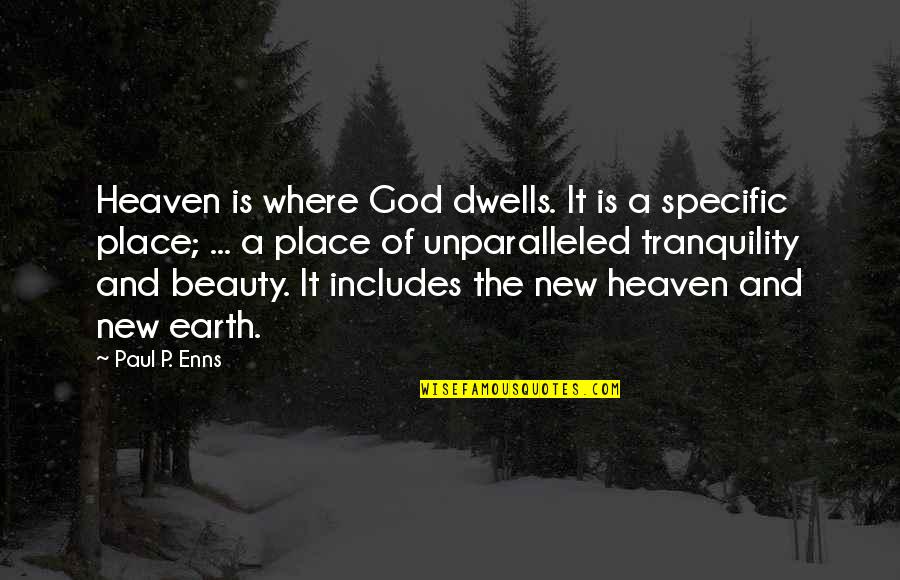 Beauty And Tranquility Quotes By Paul P. Enns: Heaven is where God dwells. It is a Beauty And Tranquility Quotes By Paul P. Enns: Heaven is where God dwells. It is a