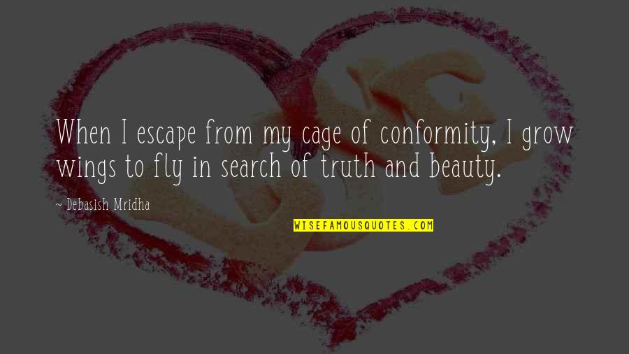 Beauty And Truth Quotes By Debasish Mridha: When I escape from my cage of conformity,
