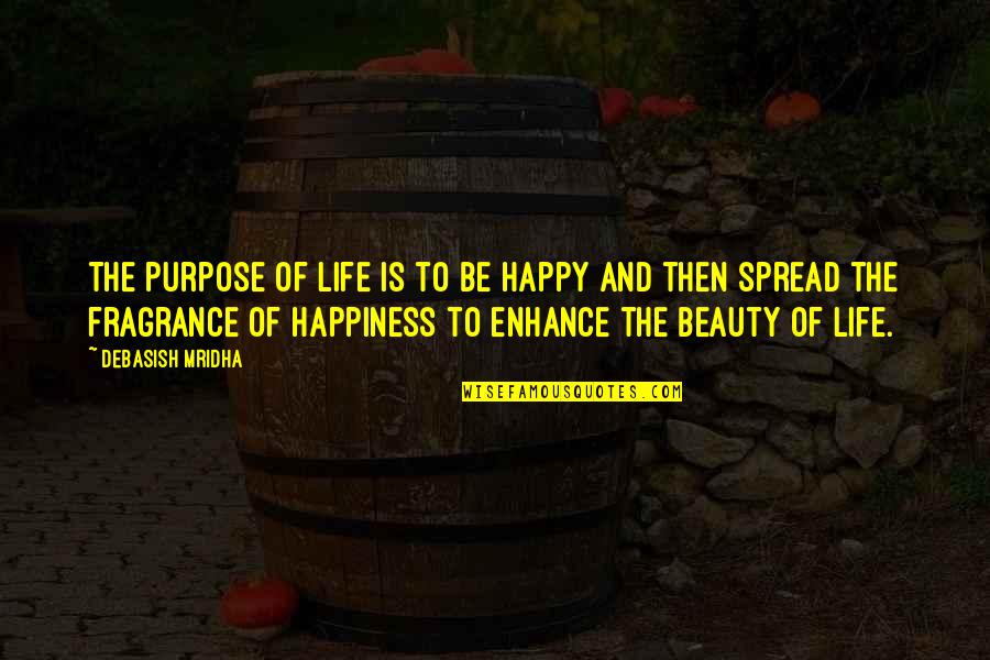 Beauty And Truth Quotes By Debasish Mridha: The purpose of life is to be happy