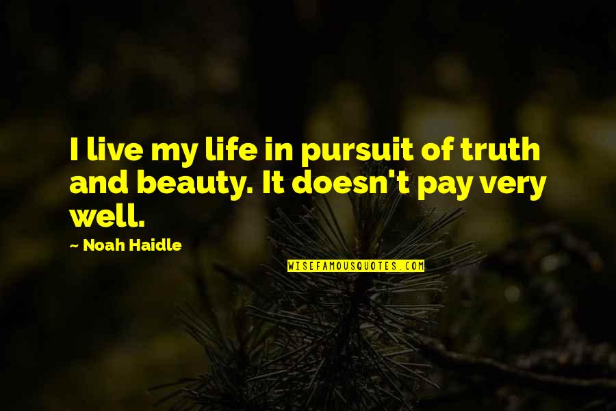 Beauty And Truth Quotes By Noah Haidle: I live my life in pursuit of truth