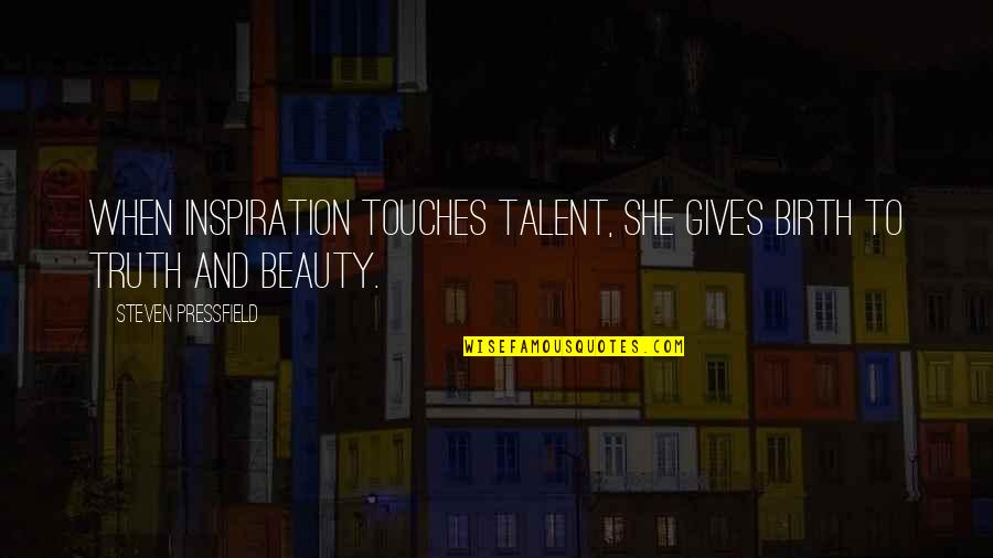 Beauty And Truth Quotes By Steven Pressfield: When inspiration touches talent, she gives birth to