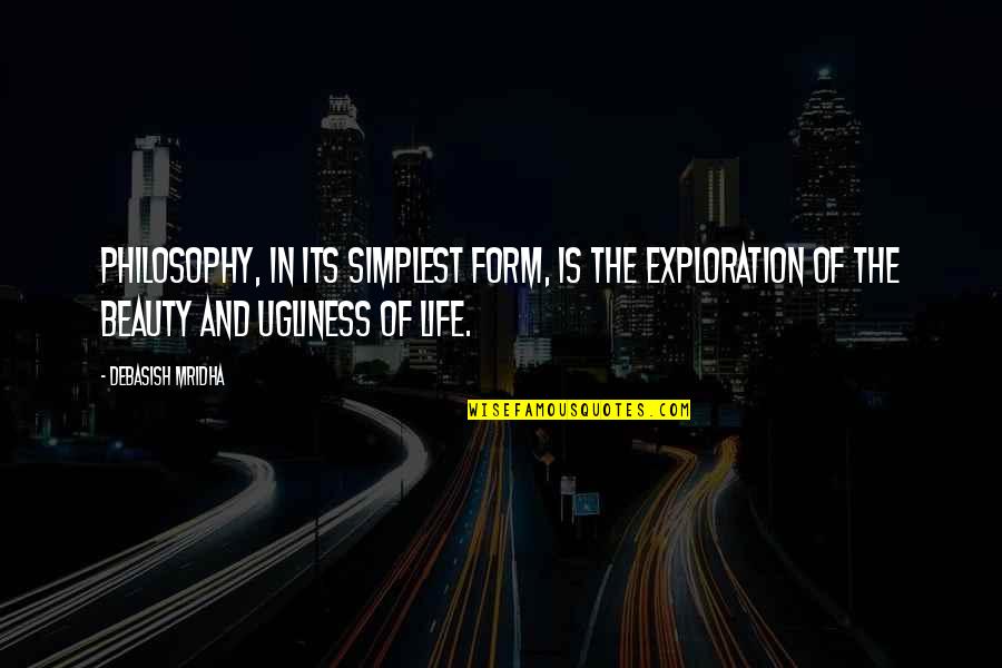 Beauty And Ugliness Quotes By Debasish Mridha: Philosophy, in its simplest form, is the exploration