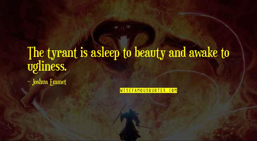 Beauty And Ugliness Quotes By Joshua Emmet: The tyrant is asleep to beauty and awake