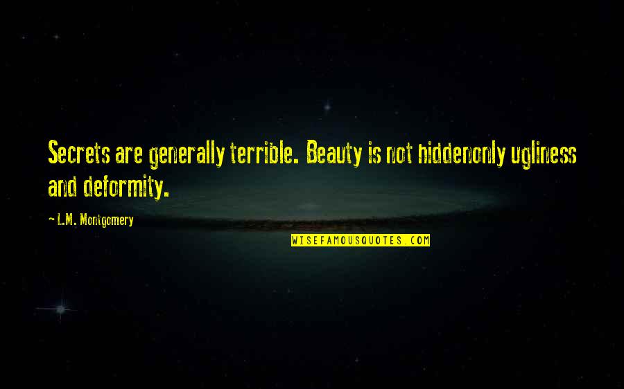 Beauty And Ugliness Quotes By L.M. Montgomery: Secrets are generally terrible. Beauty is not hiddenonly