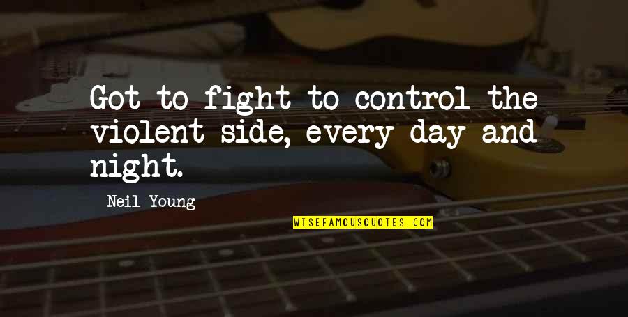Beauty And Wellness Quotes By Neil Young: Got to fight to control the violent side,