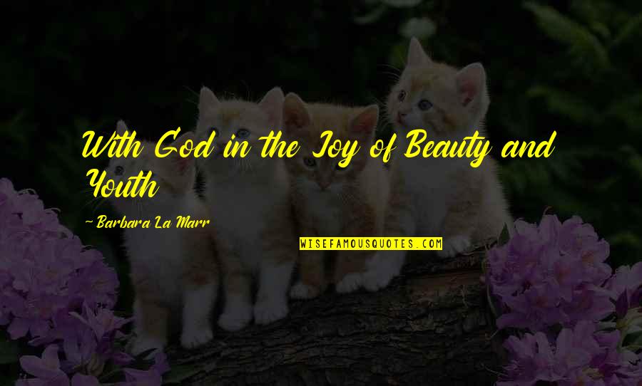 Beauty And Youth Quotes By Barbara La Marr: With God in the Joy of Beauty and