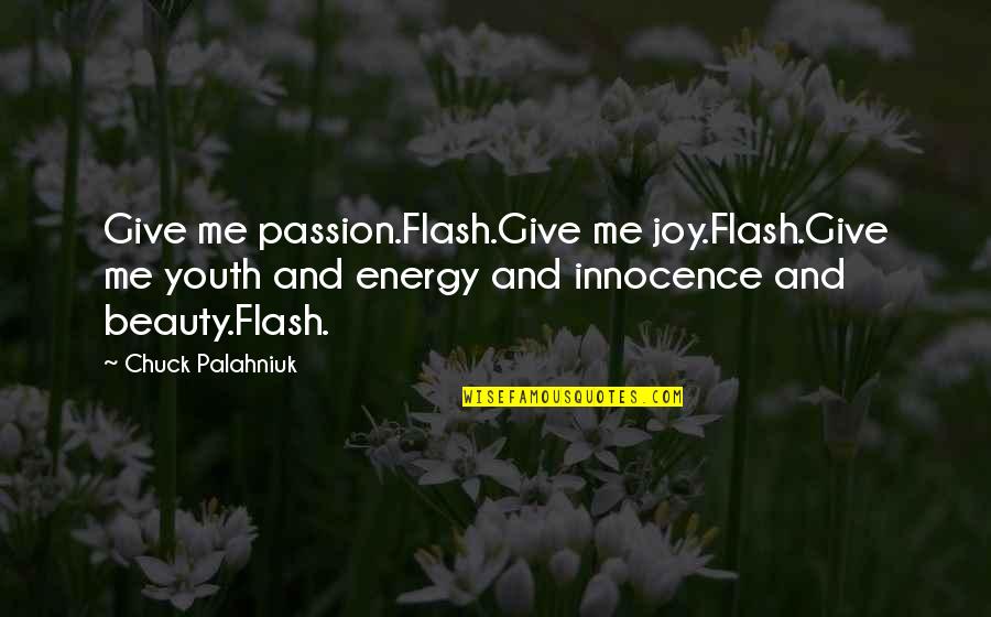 Beauty And Youth Quotes By Chuck Palahniuk: Give me passion.Flash.Give me joy.Flash.Give me youth and