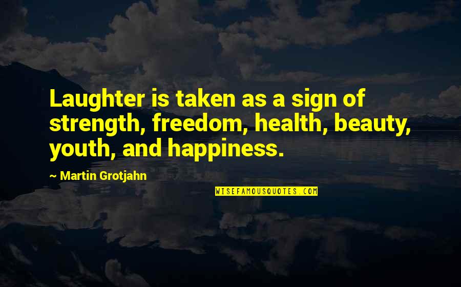 Beauty And Youth Quotes By Martin Grotjahn: Laughter is taken as a sign of strength,