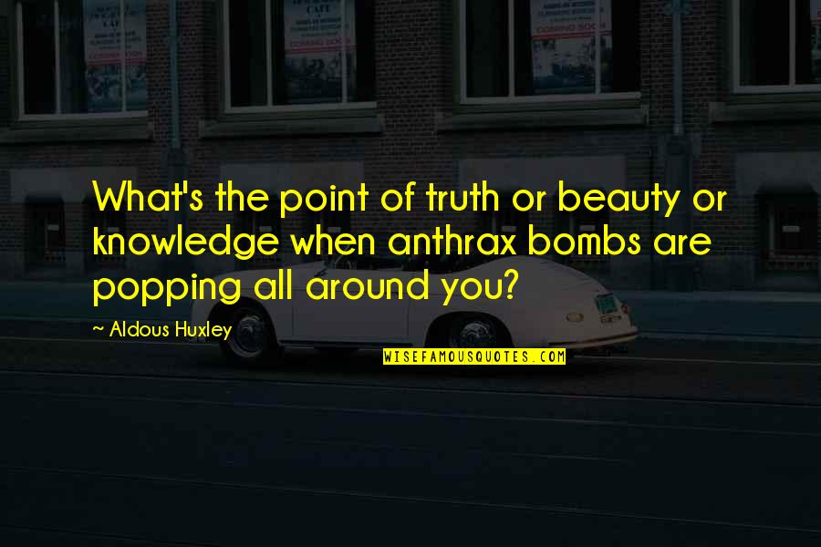 Beauty Around You Quotes By Aldous Huxley: What's the point of truth or beauty or