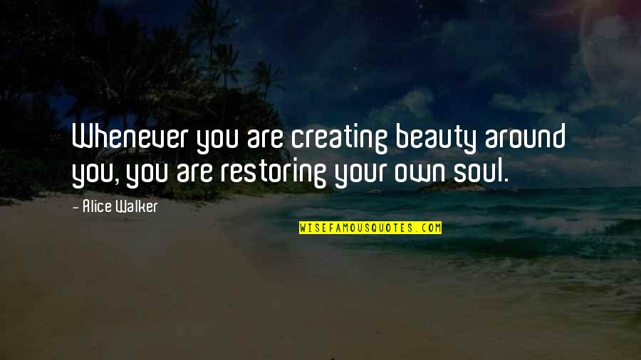 Beauty Around You Quotes By Alice Walker: Whenever you are creating beauty around you, you