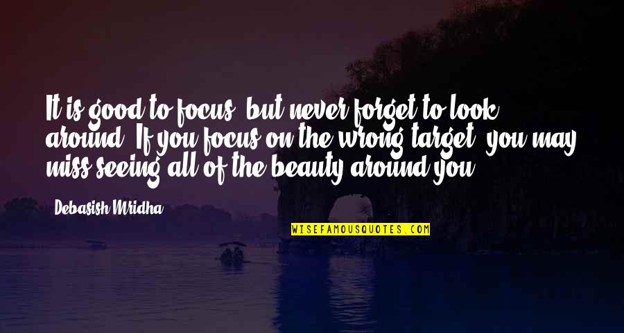 Beauty Around You Quotes By Debasish Mridha: It is good to focus, but never forget