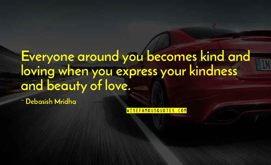 Beauty Around You Quotes By Debasish Mridha: Everyone around you becomes kind and loving when