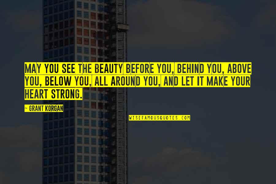 Beauty Around You Quotes By Grant Korgan: May you see the beauty before you, behind