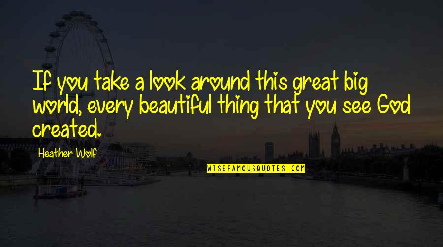 Beauty Around You Quotes By Heather Wolf: If you take a look around this great