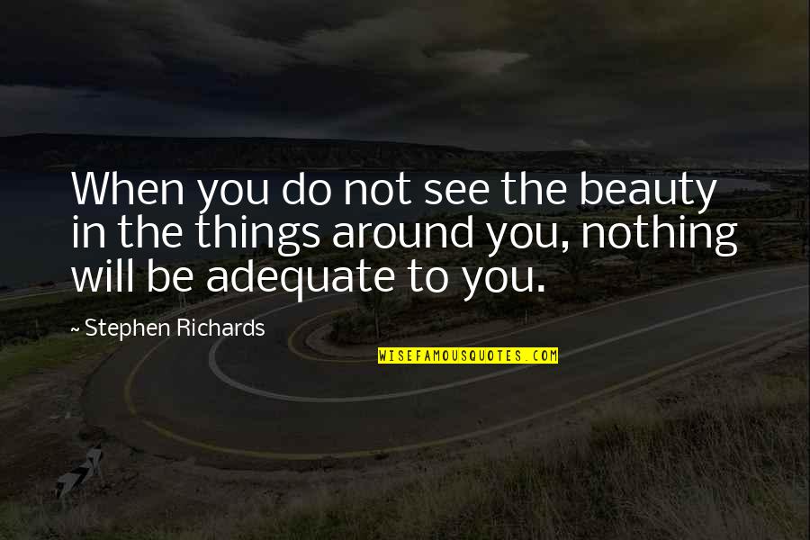 Beauty Around You Quotes By Stephen Richards: When you do not see the beauty in