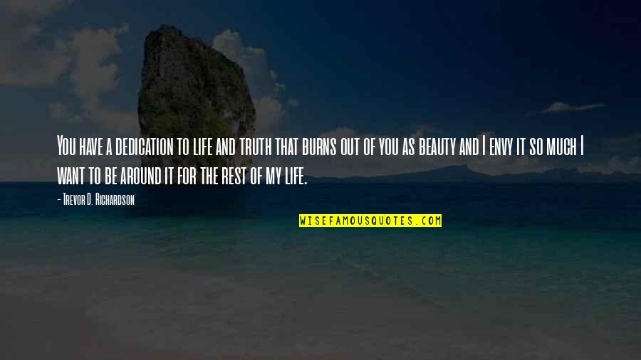 Beauty Around You Quotes By Trevor D. Richardson: You have a dedication to life and truth