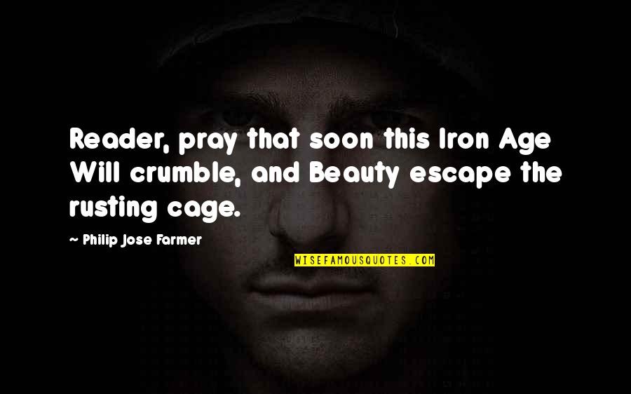 Beauty At Any Age Quotes By Philip Jose Farmer: Reader, pray that soon this Iron Age Will